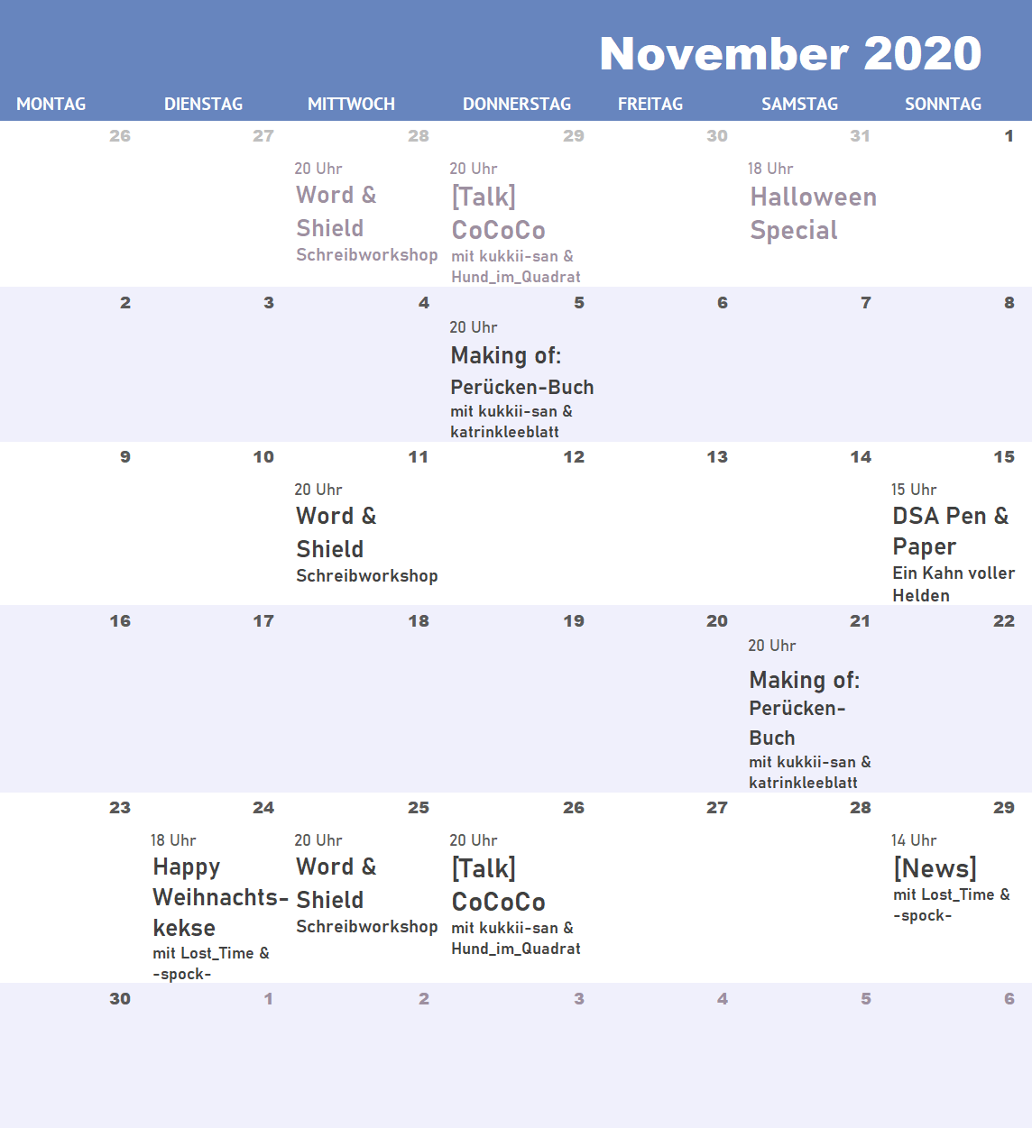 Streamingplan Nov. 2020: 5.11., 20 Uhr Making of: Perücken-Buch, 11. & 25.11. 20 Uhr Schreibworkshop, 15.11. 15 Uhr Pen & Paper, 21.11. 20 Uhr Making of: Perrücken-Buch, 24.11. 18 Uhr Happy Weihnachtskekse backen, 26.11. 20 Uhr CoCoCo-Talk, 29.11. 14 Uhr News